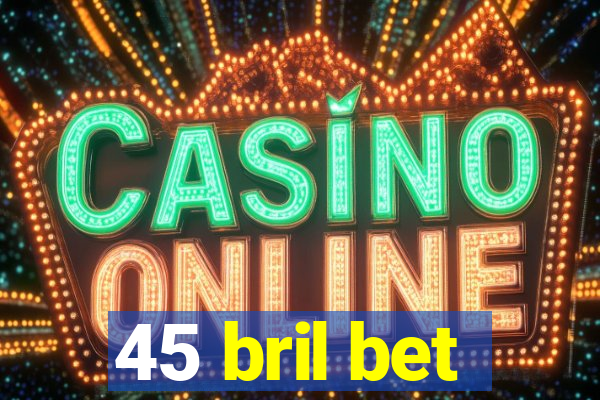 45 bril bet
